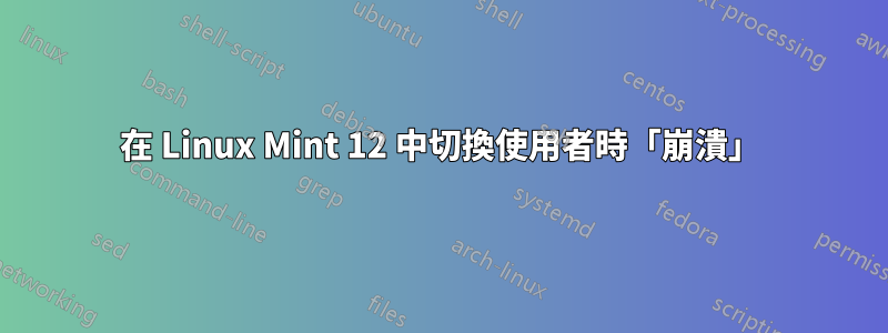 在 Linux Mint 12 中切換使用者時「崩潰」