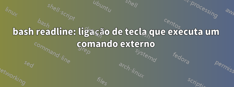 bash readline: ligação de tecla que executa um comando externo
