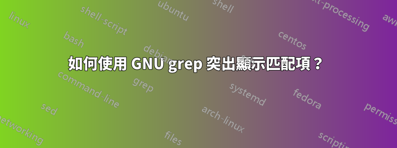 如何使用 GNU grep 突出顯示匹配項？