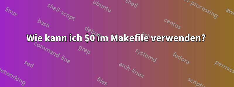 Wie kann ich $0 im Makefile verwenden?