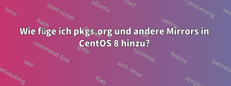 Wie füge ich pkgs.org und andere Mirrors in CentOS 8 hinzu?