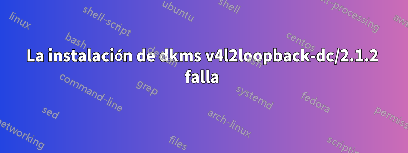 La instalación de dkms v4l2loopback-dc/2.1.2 falla