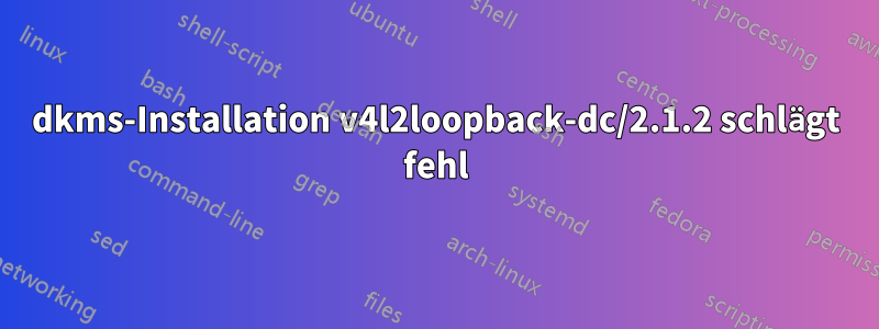 dkms-Installation v4l2loopback-dc/2.1.2 schlägt fehl