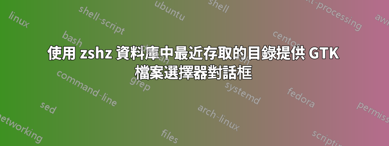 使用 zshz 資料庫中最近存取的目錄提供 GTK 檔案選擇器對話框