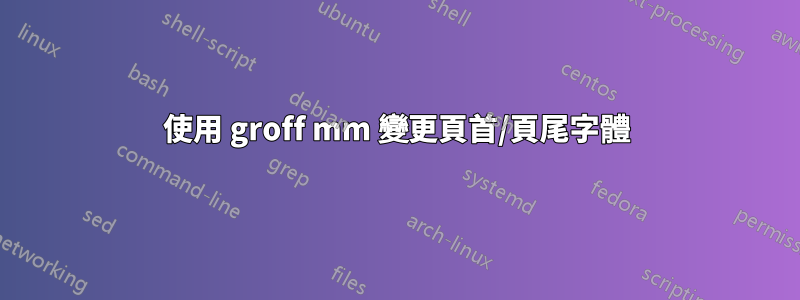 使用 groff mm 變更頁首/頁尾字體