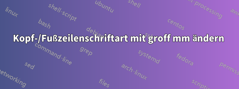 Kopf-/Fußzeilenschriftart mit groff mm ändern
