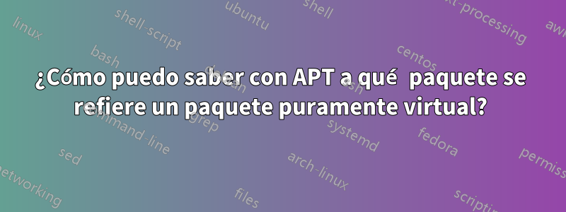 ¿Cómo puedo saber con APT a qué paquete se refiere un paquete puramente virtual?