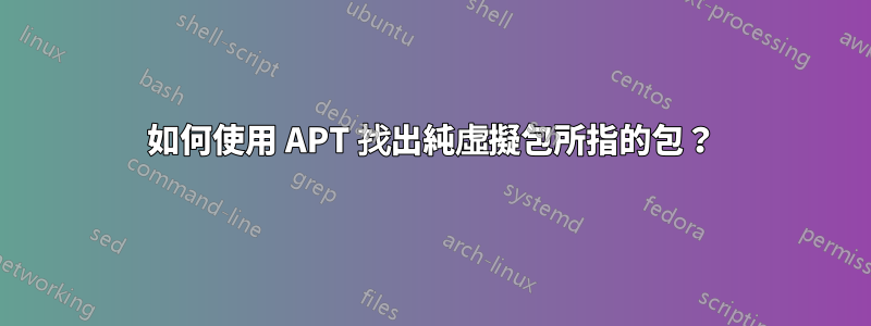 如何使用 APT 找出純虛擬包所指的包？