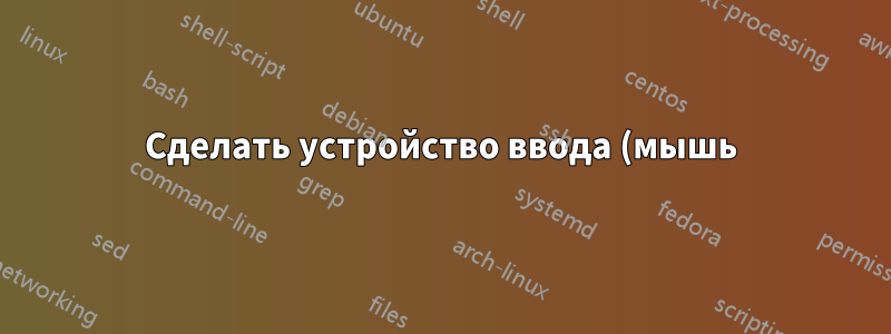 Сделать устройство ввода (мышь) «недоступным» для рабочего стола