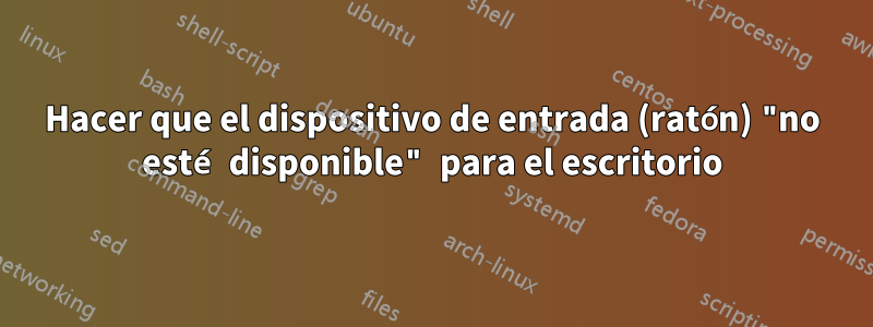 Hacer que el dispositivo de entrada (ratón) "no esté disponible" para el escritorio