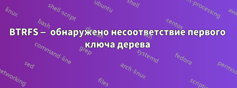 BTRFS — обнаружено несоответствие первого ключа дерева