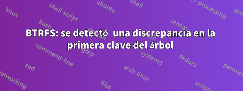 BTRFS: se detectó una discrepancia en la primera clave del árbol