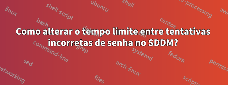 Como alterar o tempo limite entre tentativas incorretas de senha no SDDM?