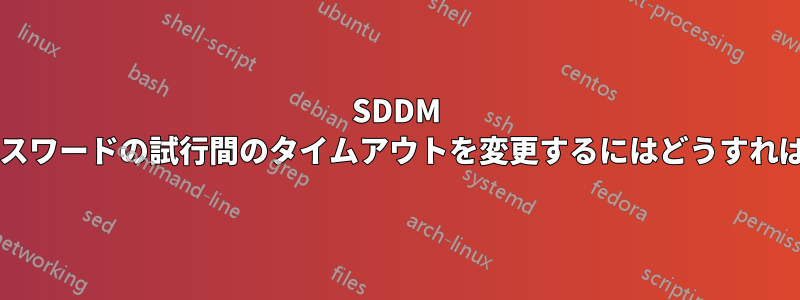 SDDM で間違ったパスワードの試行間のタイムアウトを変更するにはどうすればよいですか?