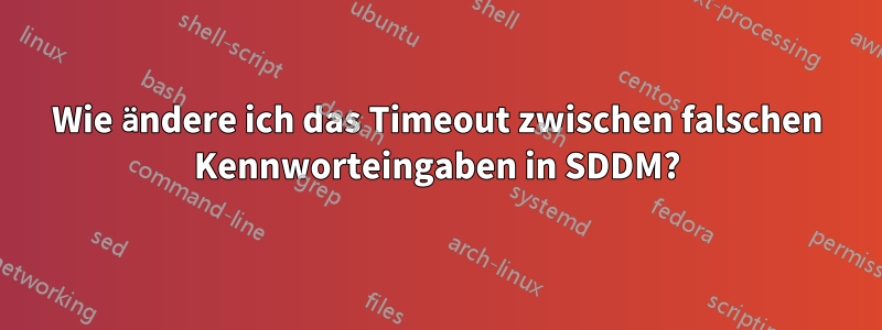 Wie ändere ich das Timeout zwischen falschen Kennworteingaben in SDDM?