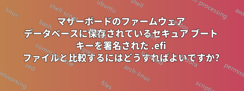 マザーボードのファームウェア データベースに保存されているセキュア ブート キーを署名された .efi ファイルと比較するにはどうすればよいですか?