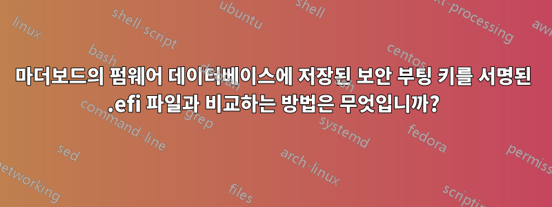 마더보드의 펌웨어 데이터베이스에 저장된 보안 부팅 키를 서명된 .efi 파일과 비교하는 방법은 무엇입니까?