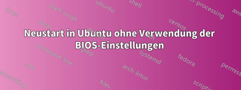 Neustart in Ubuntu ohne Verwendung der BIOS-Einstellungen