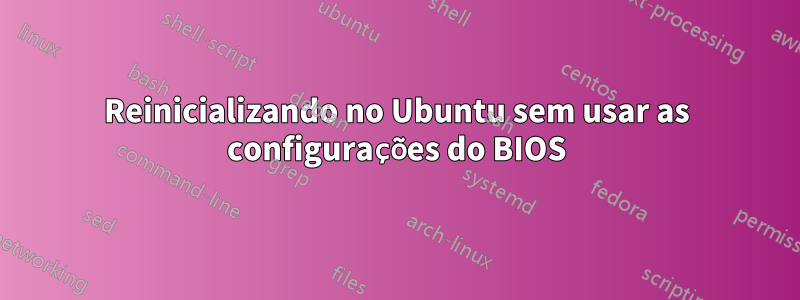 Reinicializando no Ubuntu sem usar as configurações do BIOS