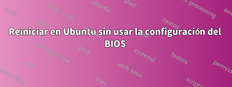 Reiniciar en Ubuntu sin usar la configuración del BIOS