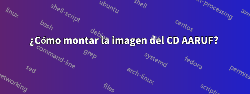 ¿Cómo montar la imagen del CD AARUF?