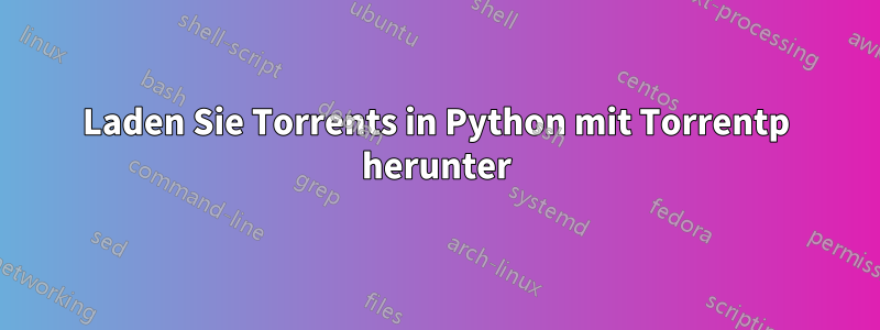 Laden Sie Torrents in Python mit Torrentp herunter
