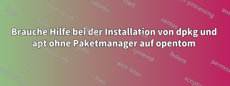 Brauche Hilfe bei der Installation von dpkg und apt ohne Paketmanager auf opentom