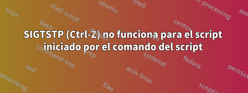 SIGTSTP (Ctrl-Z) no funciona para el script iniciado por el comando del script