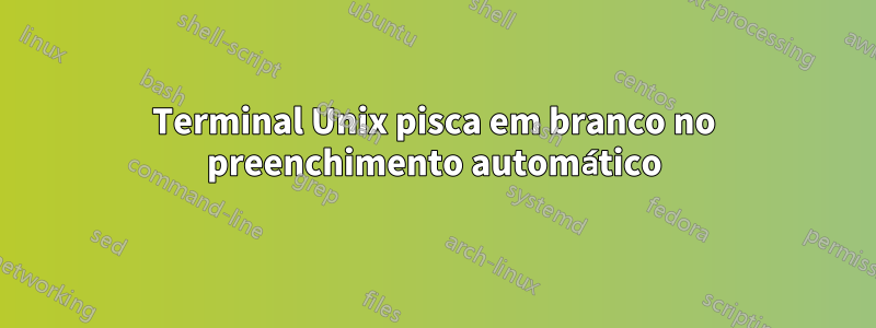 Terminal Unix pisca em branco no preenchimento automático