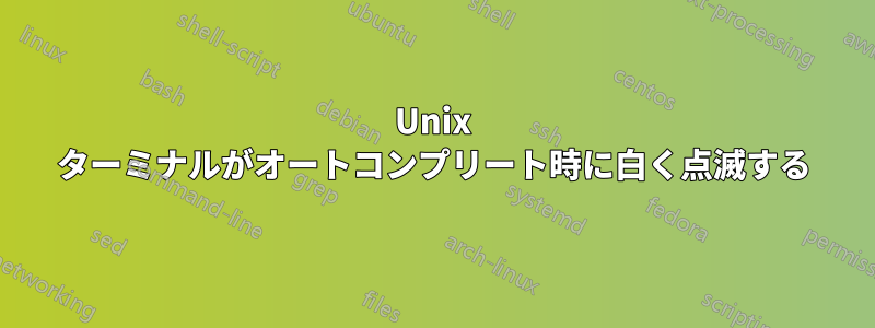 Unix ターミナルがオートコンプリート時に白く点滅する