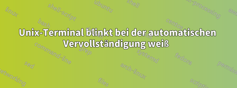Unix-Terminal blinkt bei der automatischen Vervollständigung weiß
