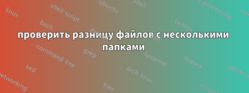 проверить разницу файлов с несколькими папками