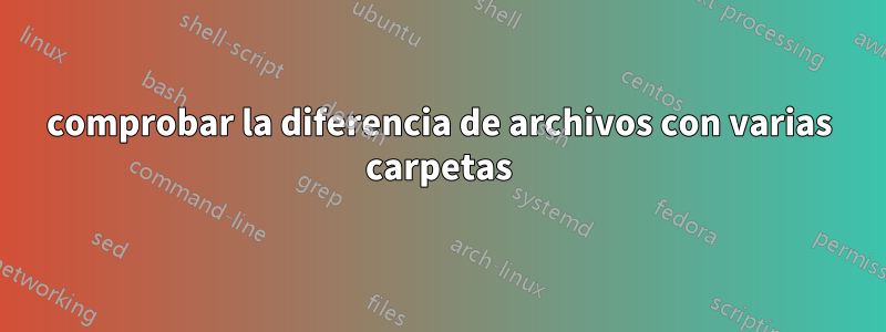 comprobar la diferencia de archivos con varias carpetas