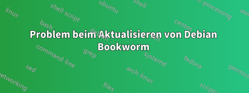 Problem beim Aktualisieren von Debian Bookworm