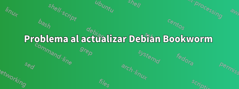 Problema al actualizar Debian Bookworm