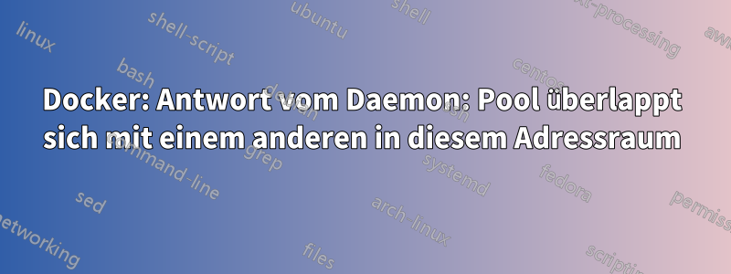 Docker: Antwort vom Daemon: Pool überlappt sich mit einem anderen in diesem Adressraum