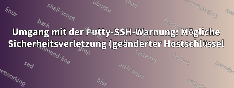 Umgang mit der Putty-SSH-Warnung: Mögliche Sicherheitsverletzung (geänderter Hostschlüssel)