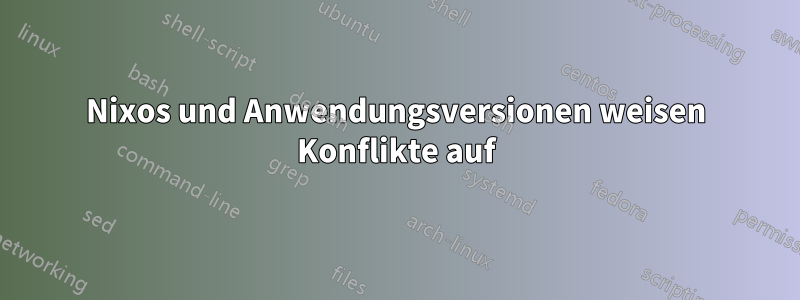Nixos und Anwendungsversionen weisen Konflikte auf