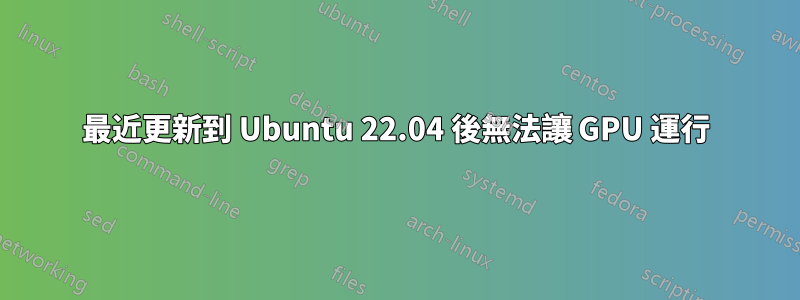 最近更新到 Ubuntu 22.04 後無法讓 GPU 運行