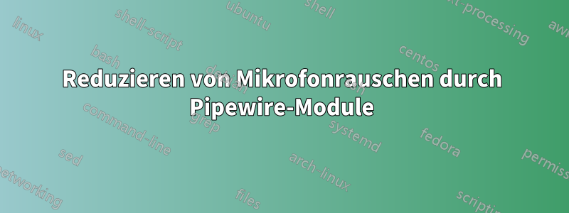 Reduzieren von Mikrofonrauschen durch Pipewire-Module