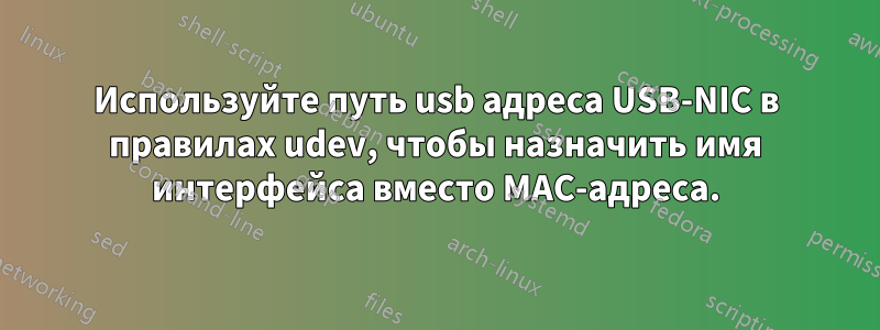 Используйте путь usb адреса USB-NIC в правилах udev, чтобы назначить имя интерфейса вместо MAC-адреса.