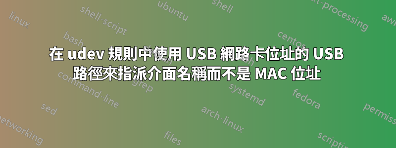 在 udev 規則中使用 USB 網路卡位址的 USB 路徑來指派介面名稱而不是 MAC 位址