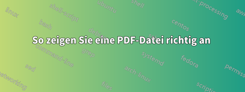 So zeigen Sie eine PDF-Datei richtig an