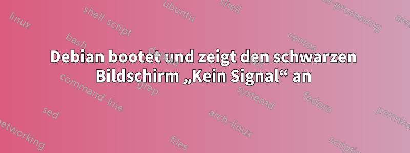 Debian bootet und zeigt den schwarzen Bildschirm „Kein Signal“ an