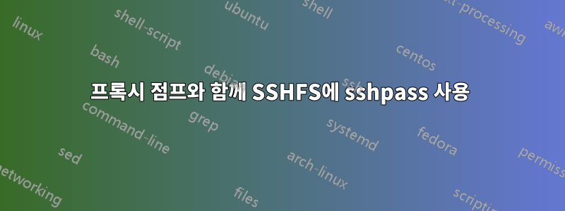 프록시 점프와 함께 SSHFS에 sshpass 사용