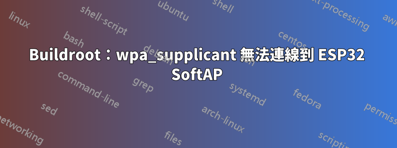 Buildroot:wpa_supplicant 無法連線到 ESP32 SoftAP