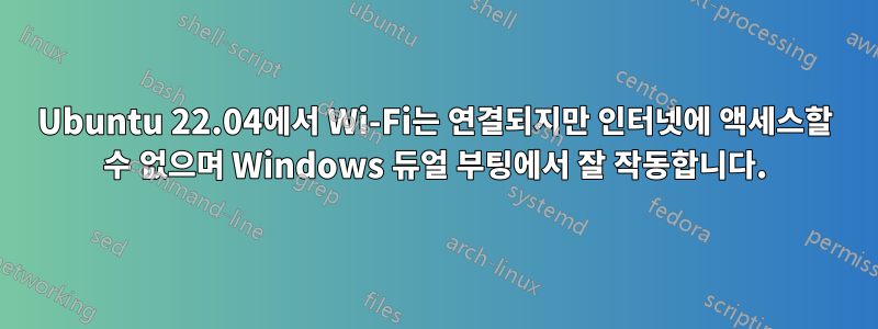 Ubuntu 22.04에서 Wi-Fi는 연결되지만 인터넷에 액세스할 수 없으며 Windows 듀얼 부팅에서 잘 작동합니다.