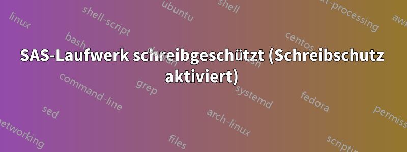 SAS-Laufwerk schreibgeschützt (Schreibschutz aktiviert)