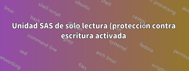 Unidad SAS de solo lectura (protección contra escritura activada)