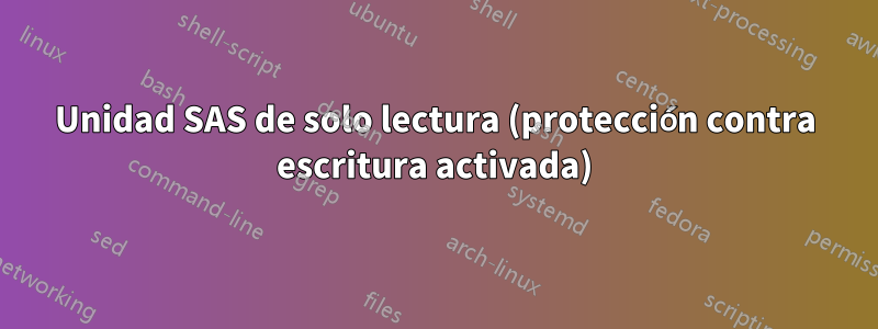 Unidad SAS de solo lectura (protección contra escritura activada)